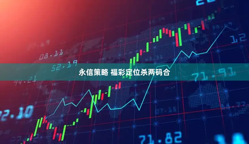 永信策略 福彩定位杀两码合