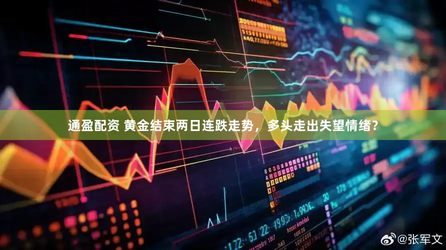 通盈配资 黄金结束两日连跌走势，多头走出失望情绪？